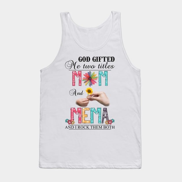 God Gifted Me Two Titles Mom And Mema And I Rock Them Both Wildflowers Valentines Mothers Day Tank Top by KIMIKA